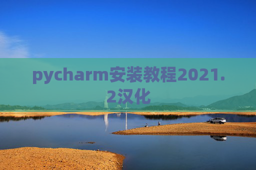 pycharm安装教程2021.2汉化